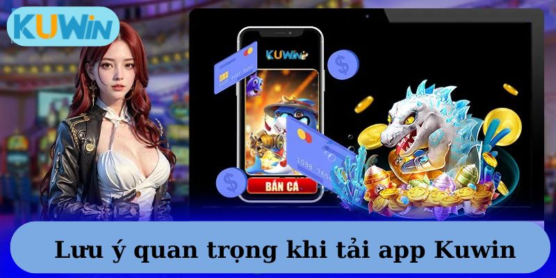 Lưu ý khi thực hiện tải app Kuwin